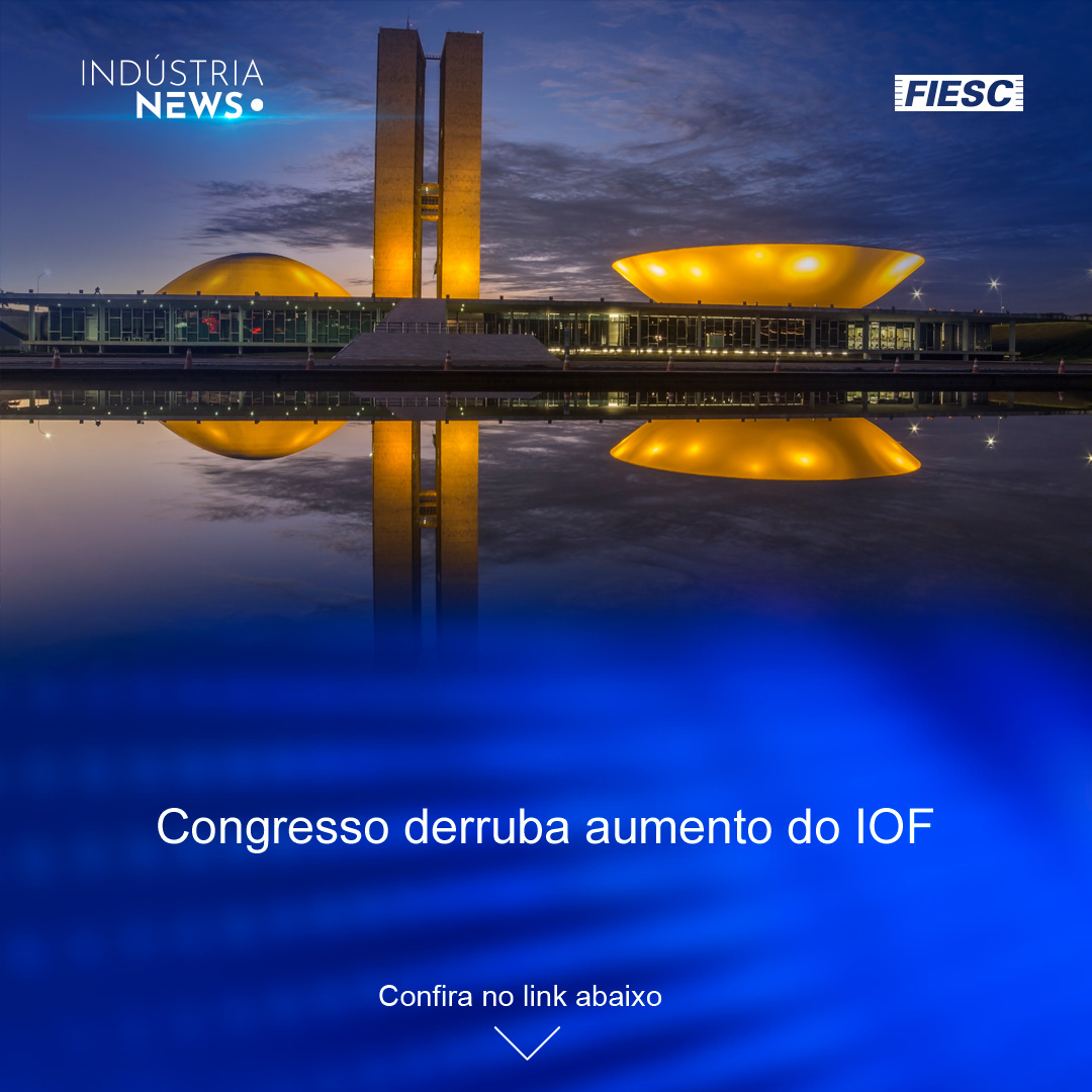 Congresso derruba alta do IOF | Engie vai investir R$ 11,6 bilhões