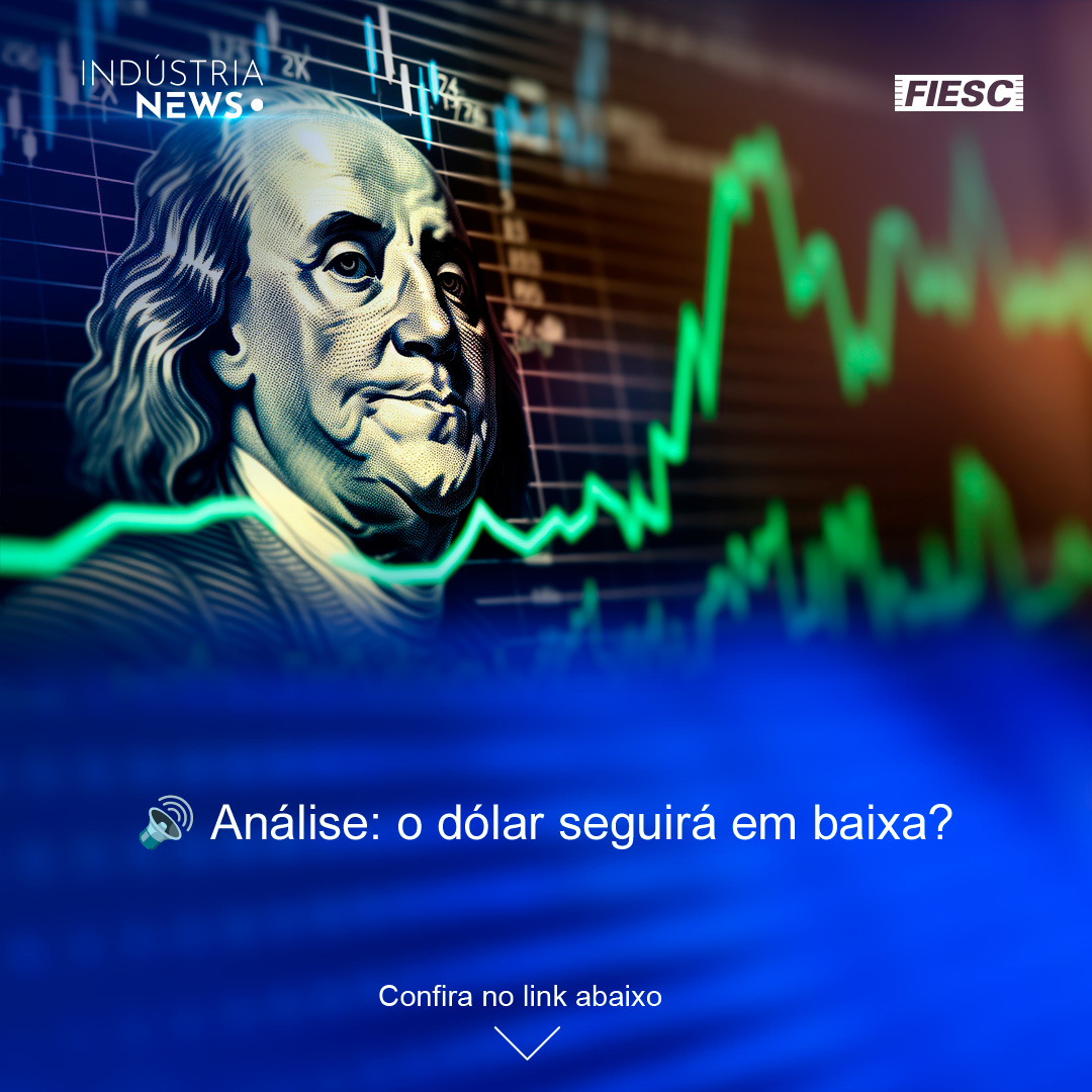 O dólar seguirá em baixa? | FIESC entrega Ordem do Mérito Industrial
