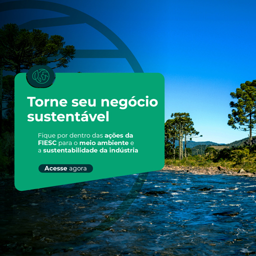 Torne seu negócio sustentável - Clique aqui e fique por dentro das ações da FIESC para o meio ambiente e a sustentabilidade da indústria.